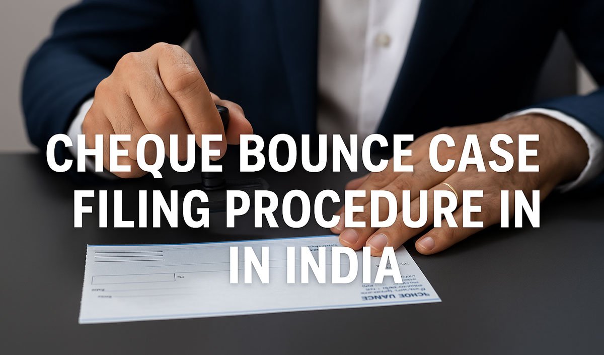 Cheque Bounce Case Filing Procedure in India (2025 Guide)
